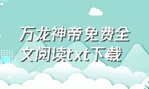 万龙神帝免费全文阅读txt下载