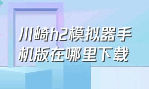 川崎h2模拟器手机版在哪里下载