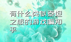 有什么类似泰坦之旅的游戏嘛知乎