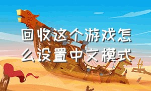 回收这个游戏怎么设置中文模式