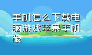 手机怎么下载电脑游戏苹果手机版