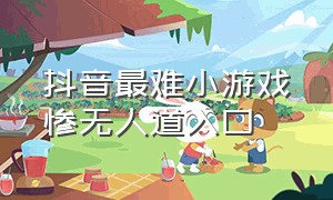 抖音最难小游戏惨无人道入口