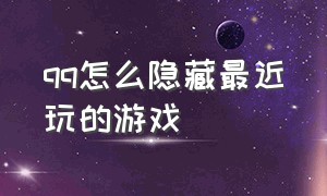 qq怎么隐藏最近玩的游戏