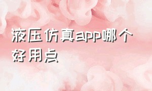 液压仿真app哪个好用点