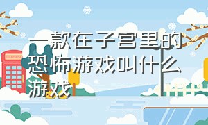 一款在子宫里的恐怖游戏叫什么游戏