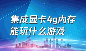 集成显卡4g内存能玩什么游戏