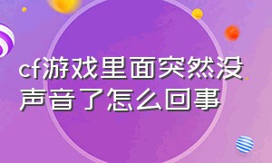 cf游戏里面突然没声音了怎么回事