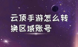 云顶手游怎么转换区域账号