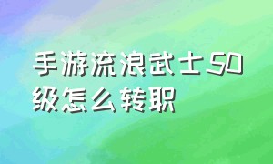 手游流浪武士50级怎么转职