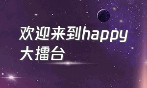 欢迎来到happy大擂台