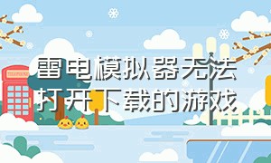 雷电模拟器无法打开下载的游戏