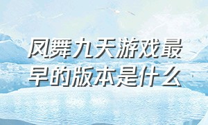 凤舞九天游戏最早的版本是什么