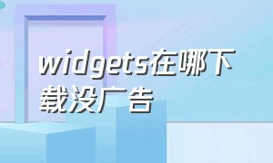 widgets在哪下载没广告