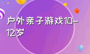 户外亲子游戏10-12岁