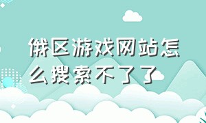 俄区游戏网站怎么搜索不了了