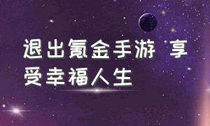 退出氪金手游 享受幸福人生