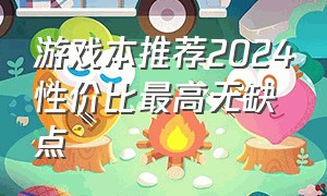 游戏本推荐2024性价比最高无缺点