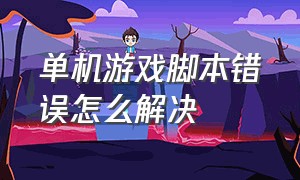 单机游戏脚本错误怎么解决