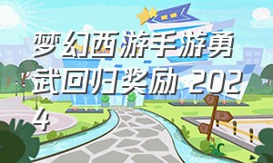 梦幻西游手游勇武回归奖励 2024