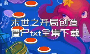 末世之开局创造僵尸txt全集下载