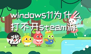 windows11为什么打不开steam游戏