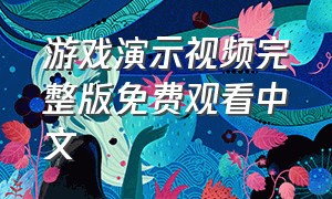 游戏演示视频完整版免费观看中文
