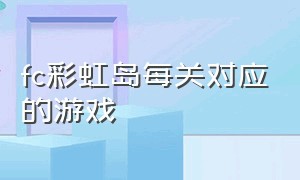 fc彩虹岛每关对应的游戏