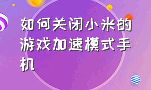 如何关闭小米的游戏加速模式手机