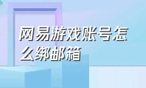 网易游戏账号怎么绑邮箱