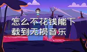 怎么不花钱能下载到无损音乐