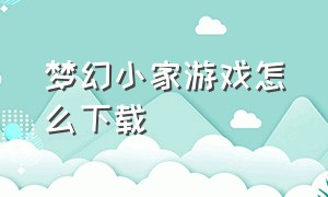 梦幻小家游戏怎么下载