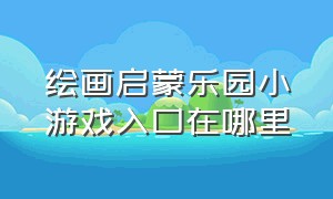 绘画启蒙乐园小游戏入口在哪里