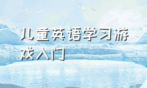 儿童英语学习游戏入门