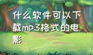 什么软件可以下载mp3格式的电影