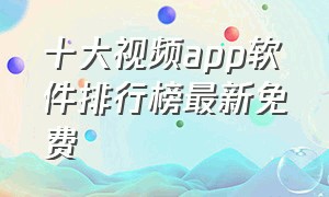 十大视频app软件排行榜最新免费