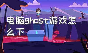 电脑ghost游戏怎么下