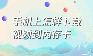 手机上怎样下载视频到内存卡