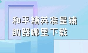 和平精英准星辅助器哪里下载