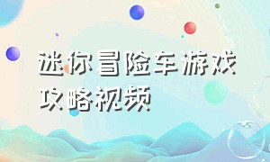 迷你冒险车游戏攻略视频