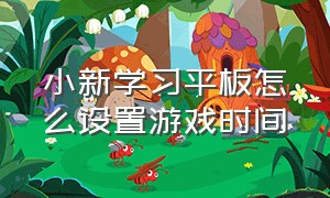 小新学习平板怎么设置游戏时间