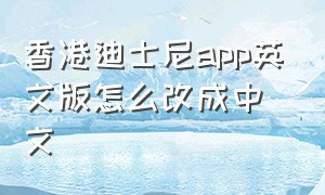 香港迪士尼app英文版怎么改成中文