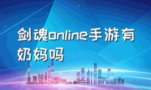 剑魂online手游有奶妈吗