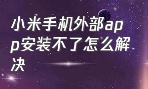 小米手机外部app安装不了怎么解决