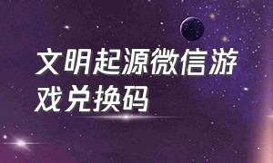 文明起源微信游戏兑换码