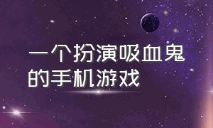 一个扮演吸血鬼的手机游戏