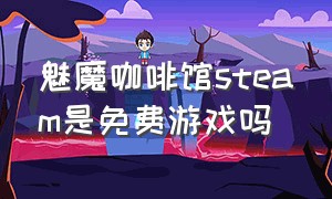 魅魔咖啡馆steam是免费游戏吗