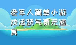 老年人简单小游戏活跃气氛无道具