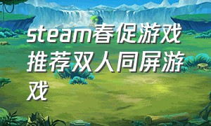 steam春促游戏推荐双人同屏游戏