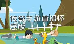 传奇手游直播怀念版