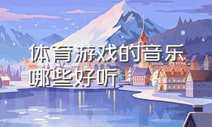 体育游戏的音乐哪些好听